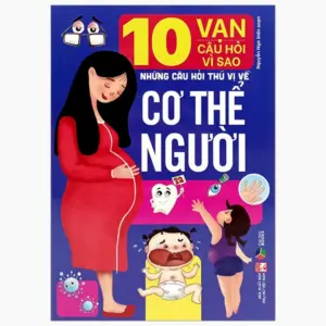 10 vạn câu hỏi vì sao: Những câu hỏi thú vị về Thế giới động vật và Cơ thể người
